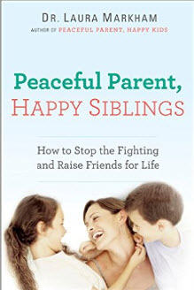 Peaceful Parent Happy Siblings - Sibling Rivalry: Helping Children Learn to Work Through Conflicts, by Laura Markham PhD